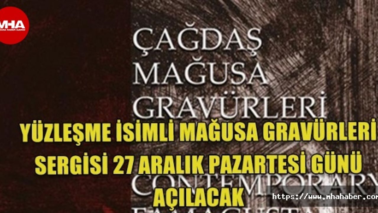YÜZLEŞME İSİMLİ ÇAĞDAŞ MAĞUSA GRAVÜRLERİ SERGİSİ 27 ARALIK PAZARTESİ GÜNÜ AÇILACAK