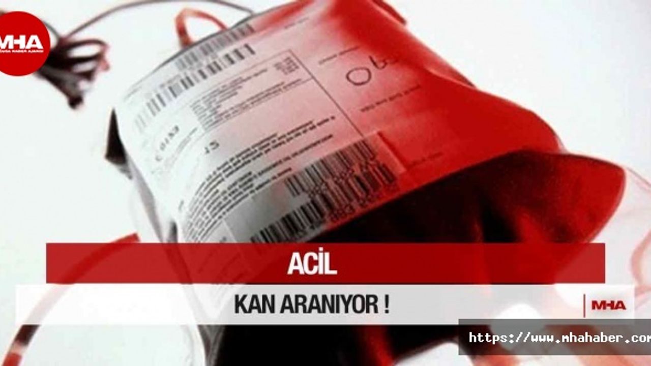 ACİL A RH (+) KAN ARANIYOR!