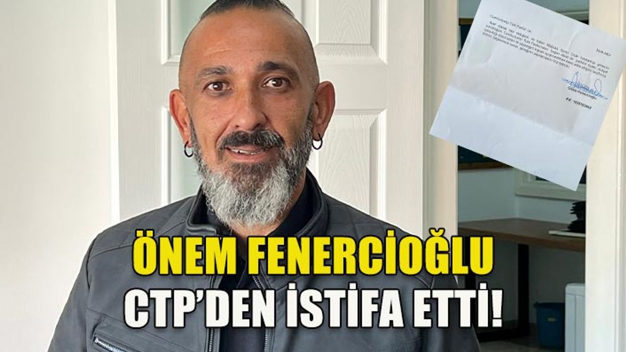 ÖNEM FENERCİOĞLU'NDAN İSTİFA!