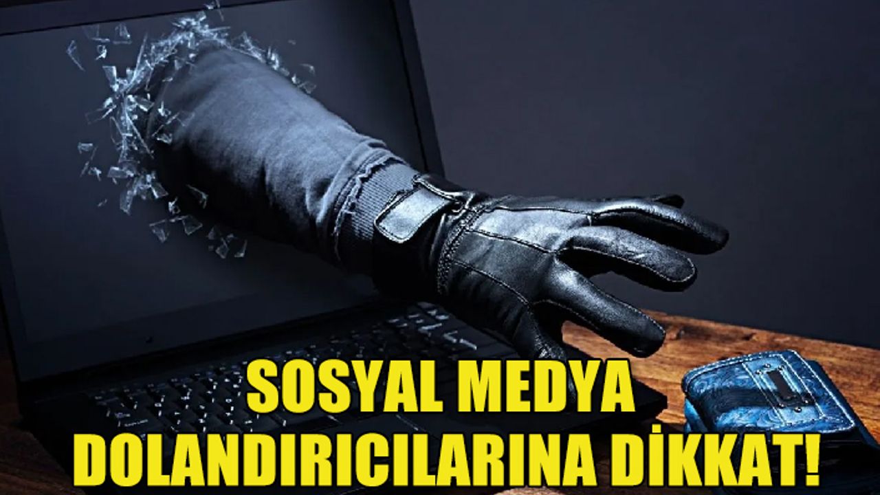 SOSYAL MEDYA DOLANDIRICILARINA DİKKAT!