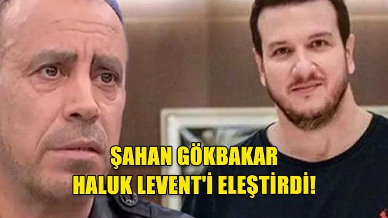 ŞAHAN GÖKBAKAR HALUK LEVENT'İ ELEŞTİRDİ!
