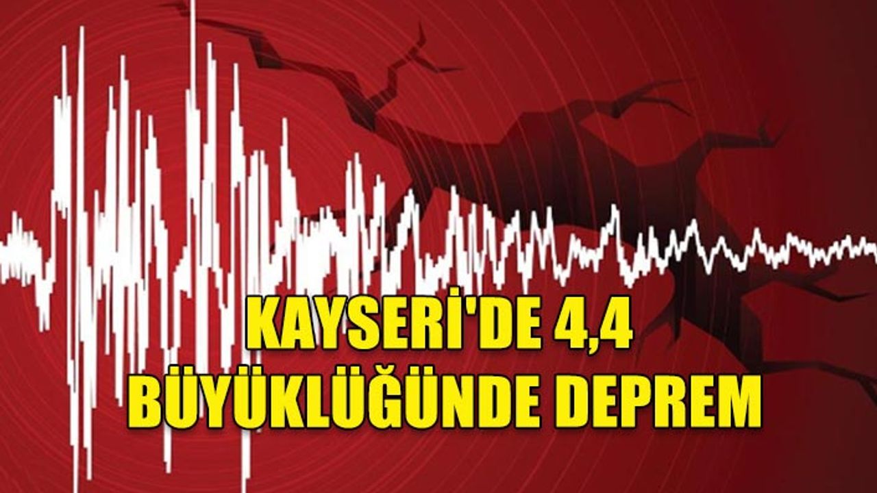 KAYSERİ'DE DEPREM!