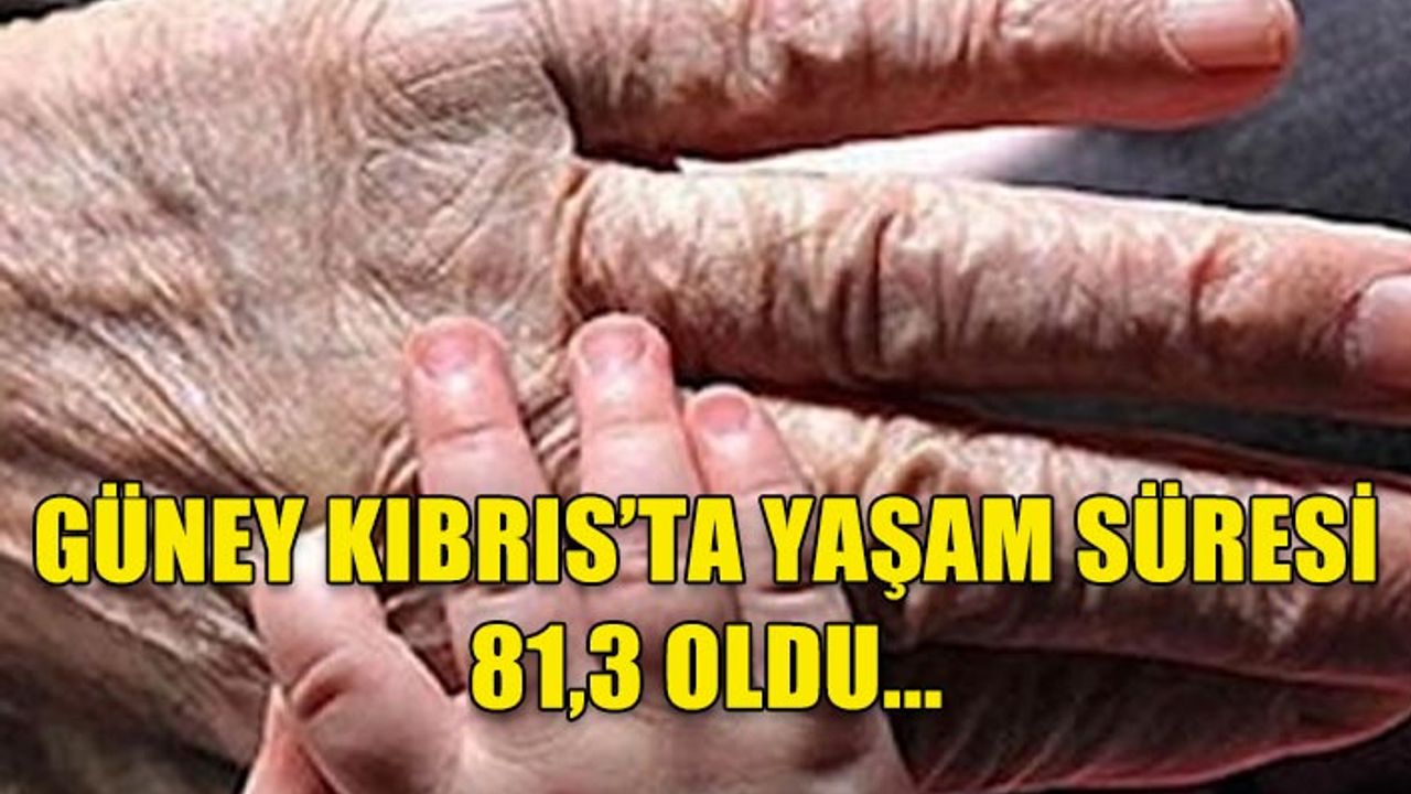 GÜNEY KIBRIS’TA YAŞAM SÜRESİ 81,3 OLDU...