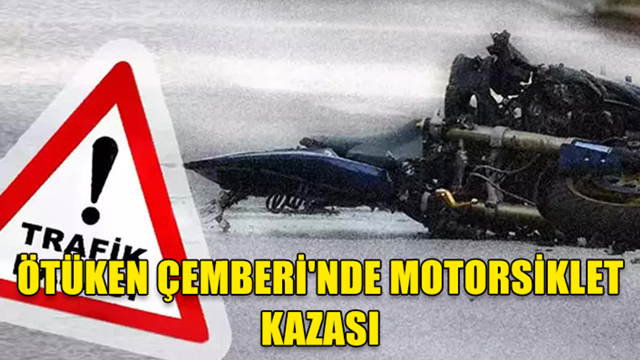 ÖTÜKEN ÇEMBERİ'NDE MOTORSİKLET KAZASI