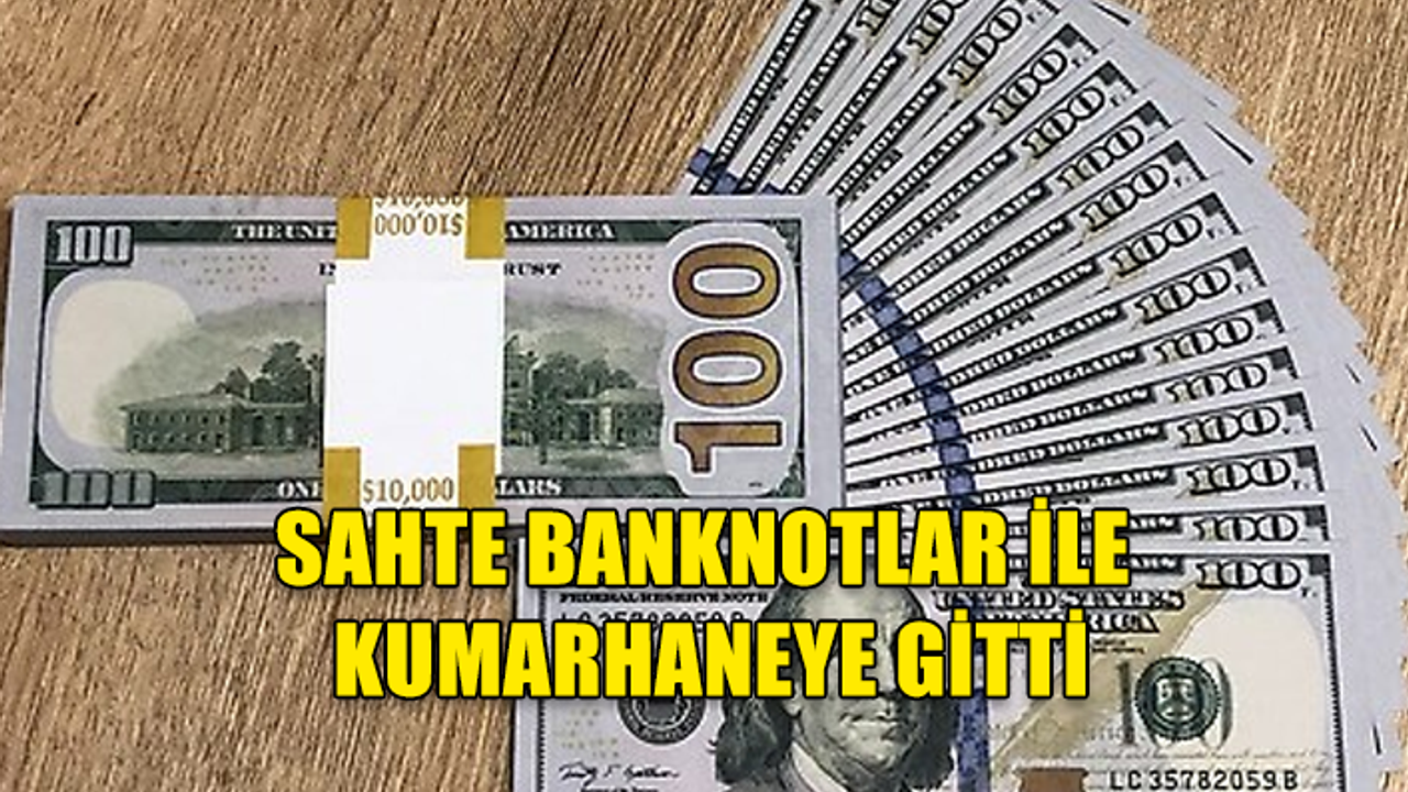 SAHTE BANKNOTLAR İLE KUMARHANEYE GİTTİ