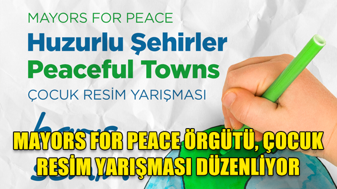 MAYORS FOR PEACE ÖRGÜTÜ, ÇOCUK RESİM YARIŞMASI DÜZENLİYOR