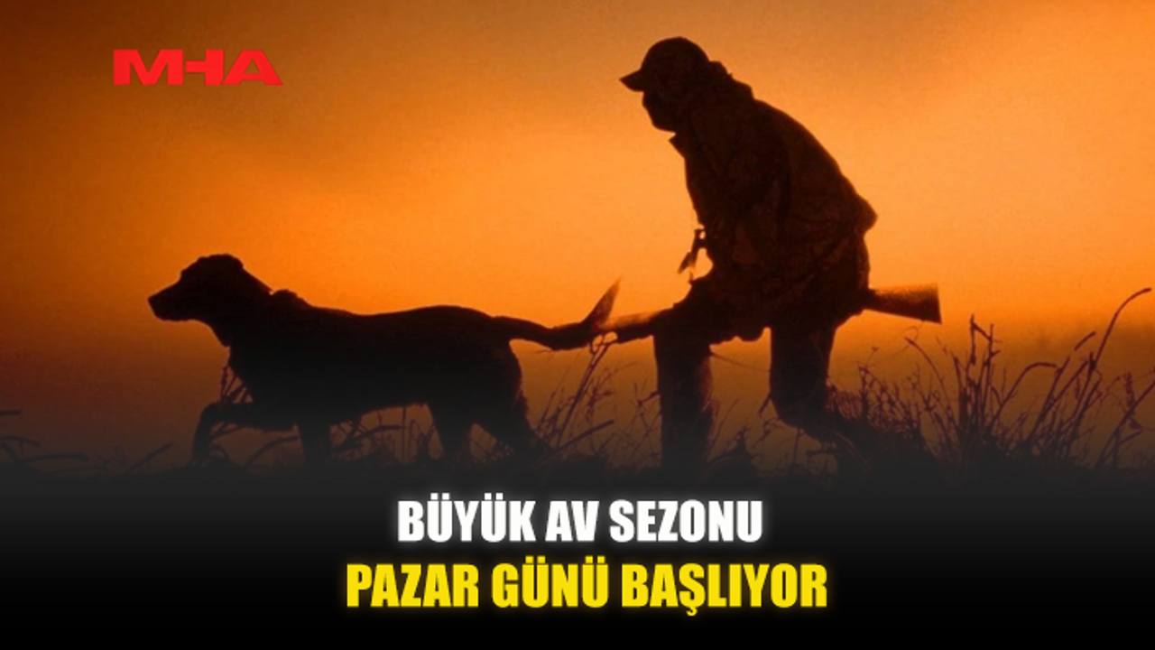 BÜYÜK AV SEZONU PAZAR GÜNÜ BAŞLIYOR...