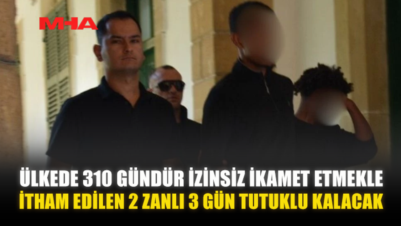 ÜLKEDE 310 GÜNDÜR İZİNSİZ İKAMET ETMEKLE İTHAM EDİLEN 2 ZANLI 3 GÜN TUTUKLU KALACAK