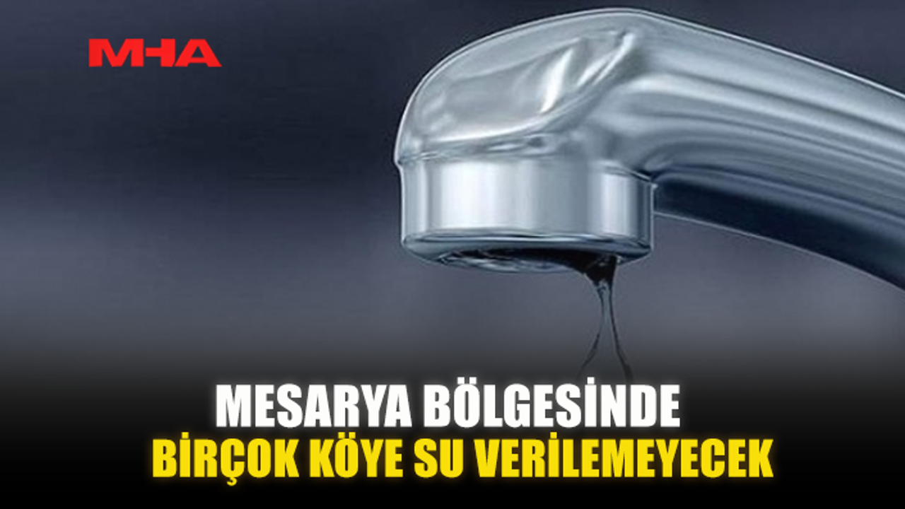 MESARYA BÖLGESİNDE BİRÇOK KÖYE SU VERİLEMEYECEK