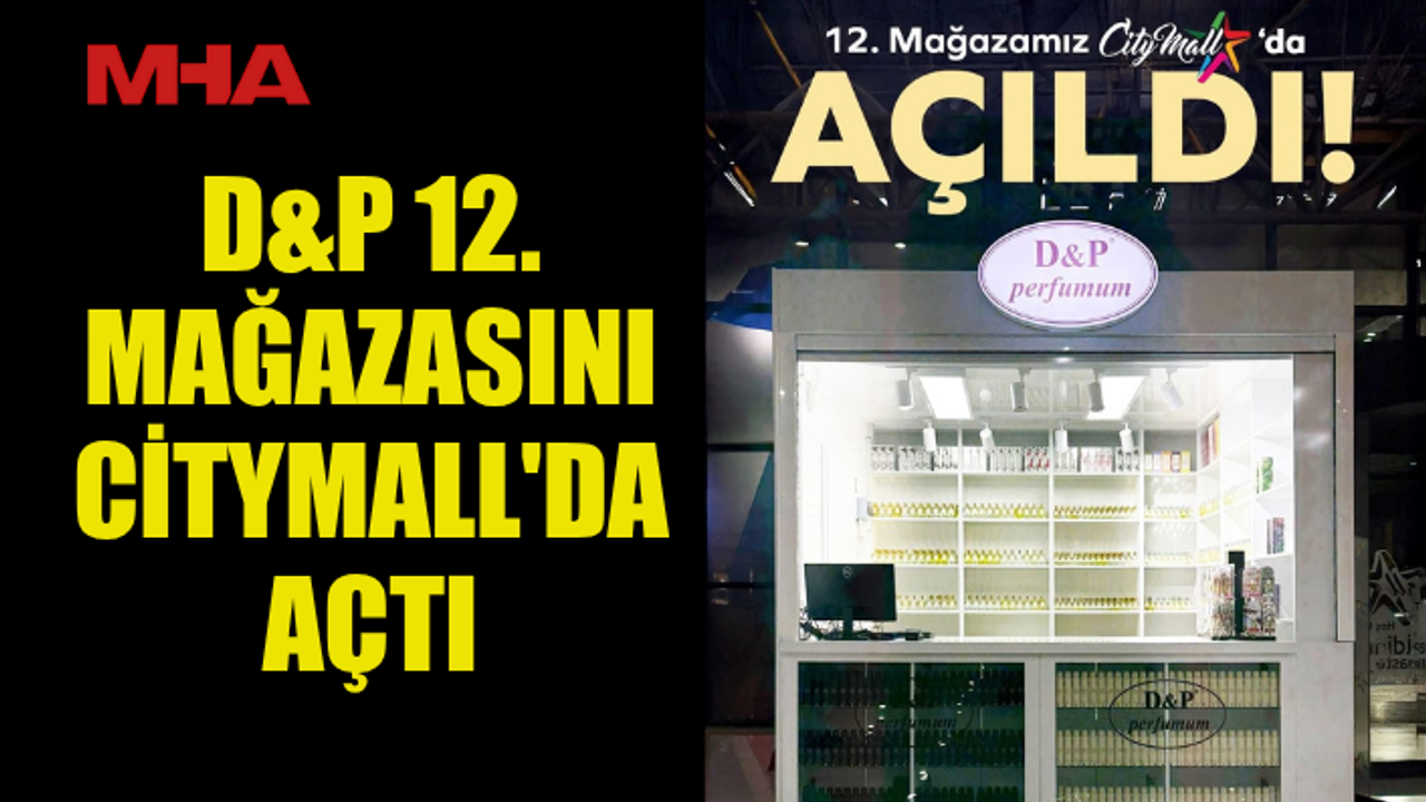 D&P 12. MAĞAZASINI CİTYMALL'DA AÇTI