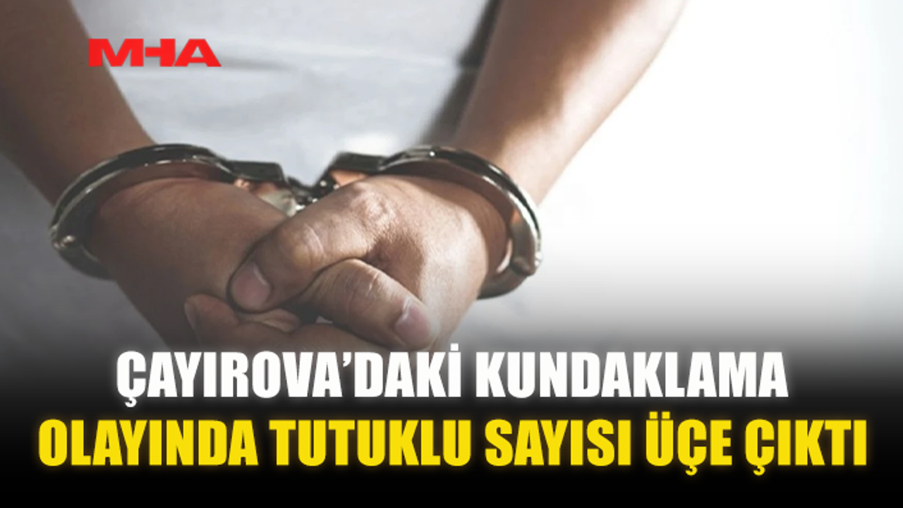 ÇAYIROVA’DAKİ KUNDAKLAMA OLAYINDA TUTUKLU SAYISI ÜÇE ÇIKTI