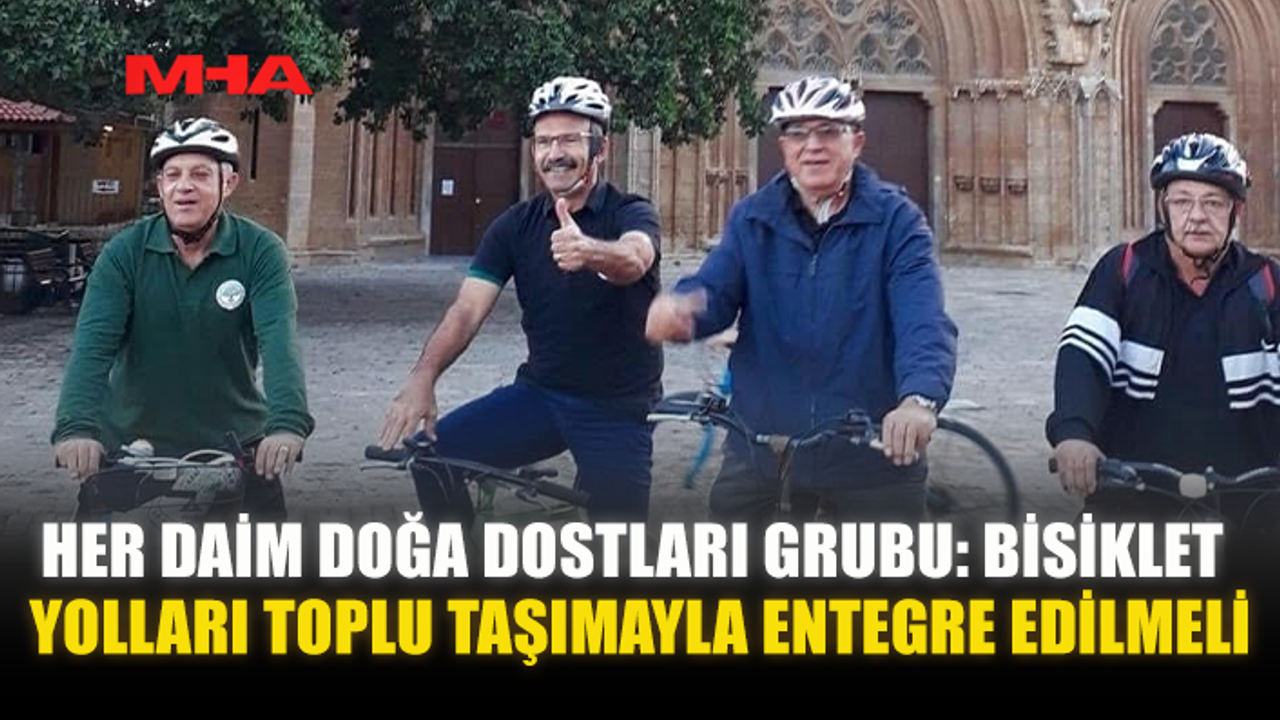 HER DAİM DOĞA DOSTLARI GRUBU: BİSİKLET YOLLARI TOPLU TAŞIMAYLA ENTEGRE EDİLMELİ