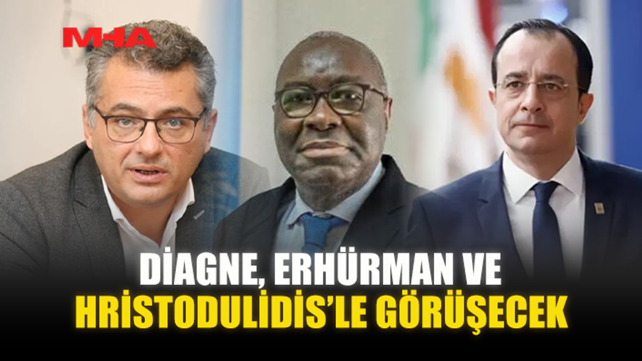 DİAGNE, ERHÜRMAN VE HRİSTODULİDİS’LE GÖRÜŞECEK