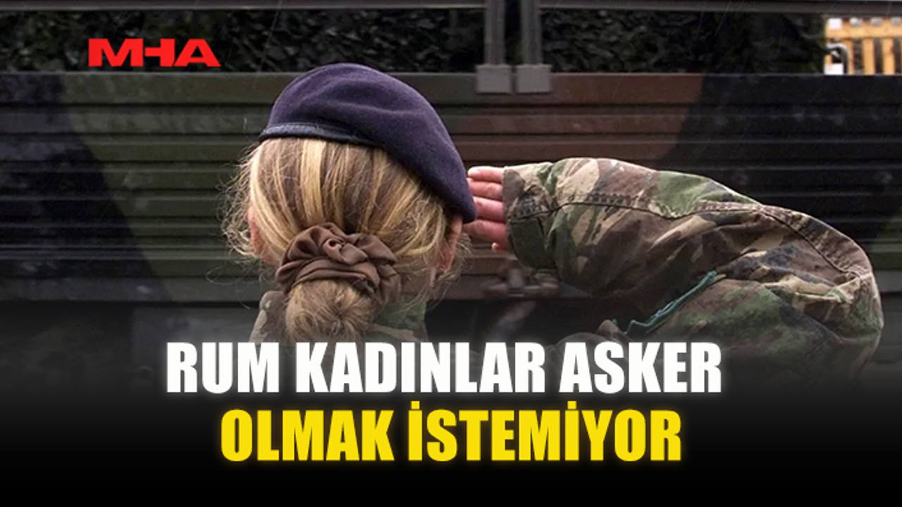 RUM KADINLAR ASKER OLMAK İSTEMİYOR