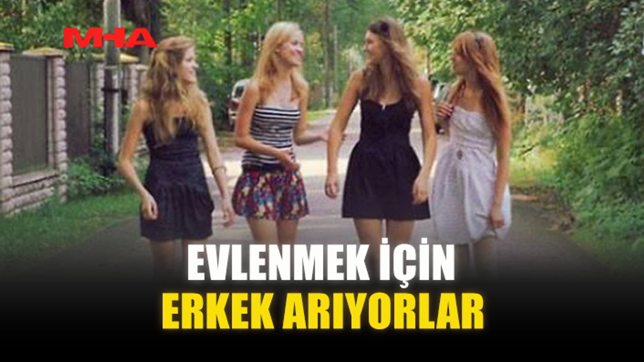 EVLENMEK İÇİN ERKEK ARIYORLAR