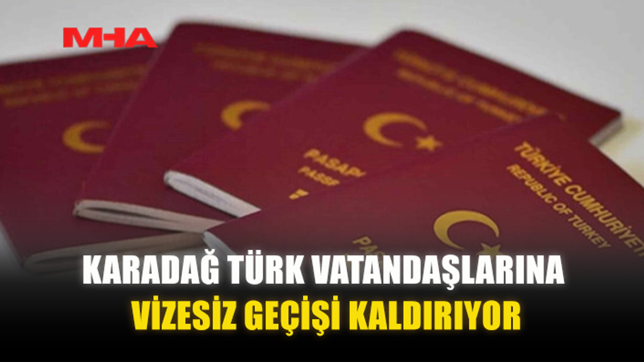 KARADAĞ TÜRK VATANDAŞLARINA VİZESİZ GEÇİŞİ KALDIRIYOR