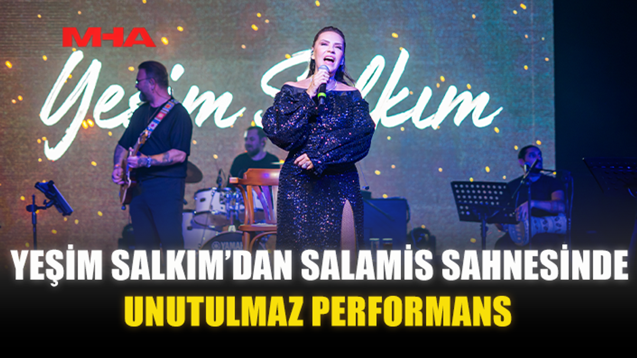 YEŞİM SALKIM’DAN SALAMİS SAHNESİNDE UNUTULMAZ PERFORMANS