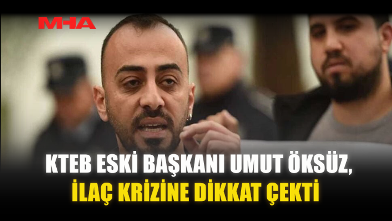 KTEB ESKİ BAŞKANI UMUT ÖKSÜZ, İLAÇ KRİZİNE DİKKAT ÇEKTİ