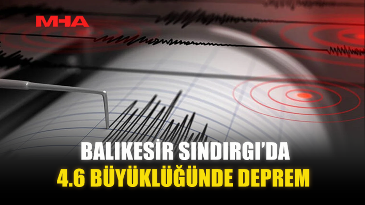 BALIKESİR SINDIRGI’DA 4.6 BÜYÜKLÜĞÜNDE DEPREM
