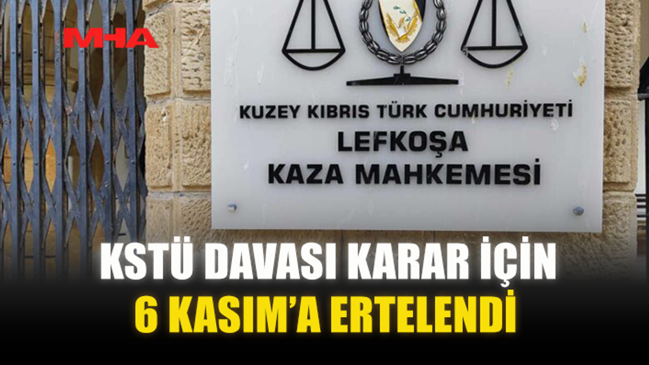KSTÜ DAVASI KARAR İÇİN 6 KASIM’A ERTELENDİ