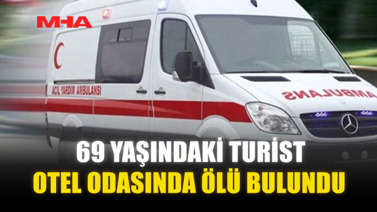69 YAŞINDAKİ TURİST OTEL ODASINDA ÖLÜ BULUNDU