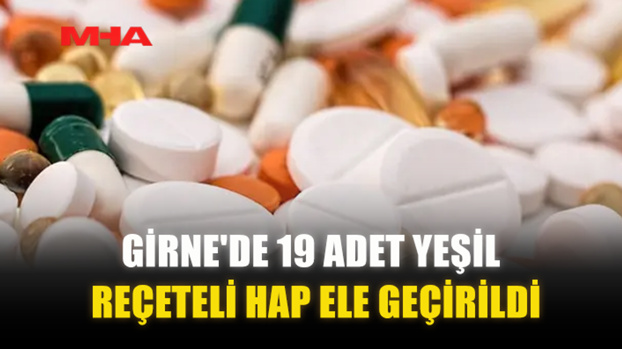 GİRNE'DE 19 ADET YEŞİL REÇETELİ HAP ELE GEÇİRİLDİ