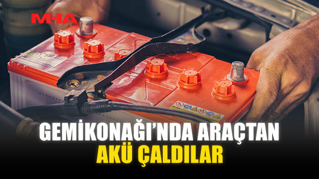 GEMİKONAĞI’NDA ARAÇTAN AKÜ ÇALDILAR