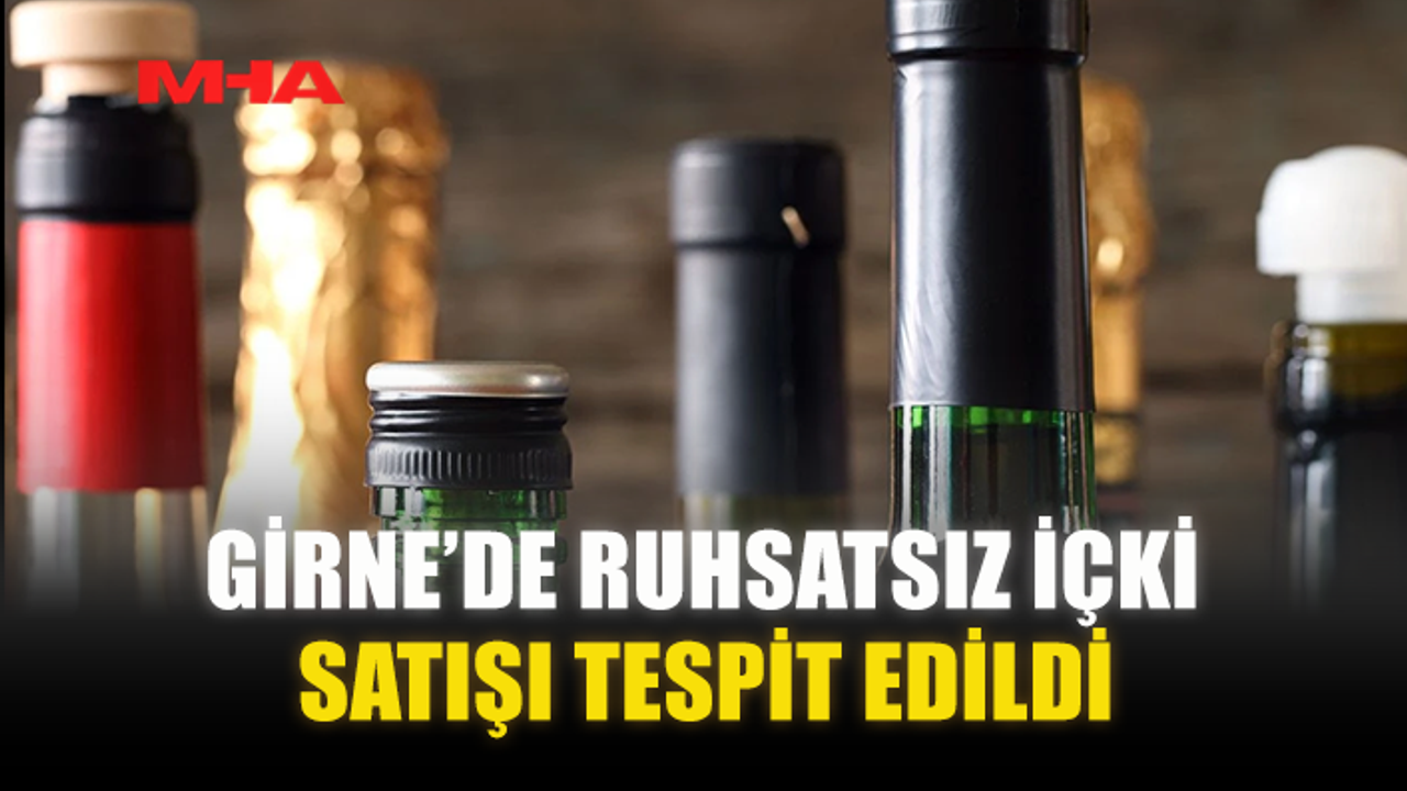 GİRNE’DE RUHSATSIZ İÇKİ SATIŞI TESPİT EDİLDİ