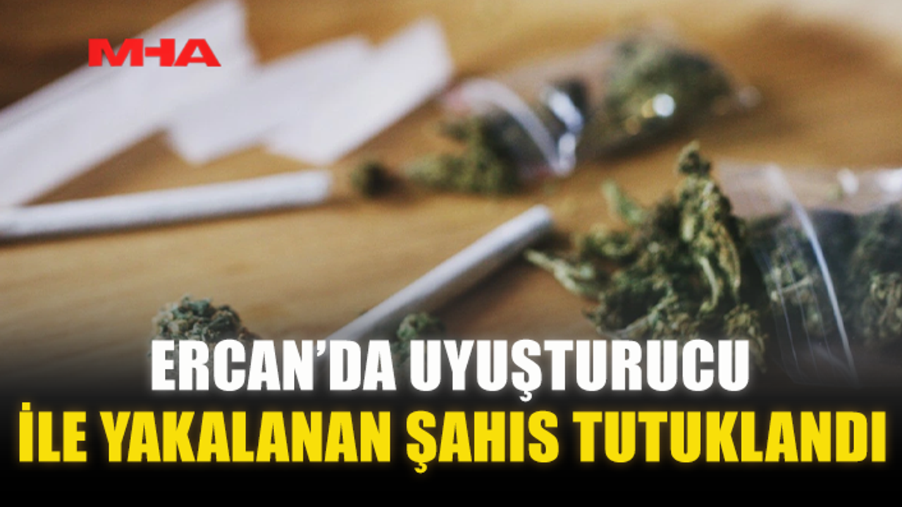 ERCAN’DA UY*ŞTURUCU İLE YAKALANAN ŞAHIS TUTUKLANDI