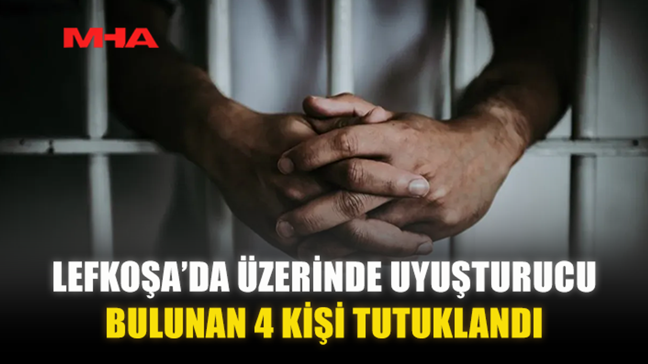 LEFKOŞA’DA ÜZERİNDE UYUŞTURUCU BULUNAN 4 KİŞİ TUTUKLANDI