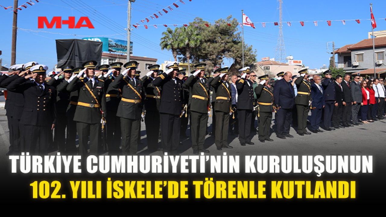 TÜRKİYE CUMHURİYETİ’NİN KURULUŞUNUN 102. YILI İSKELE’DE TÖRENLE KUTLANDI
