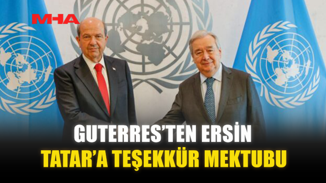 GUTERRES’TEN ERSİN TATAR’A TEŞEKKÜR MEKTUBU