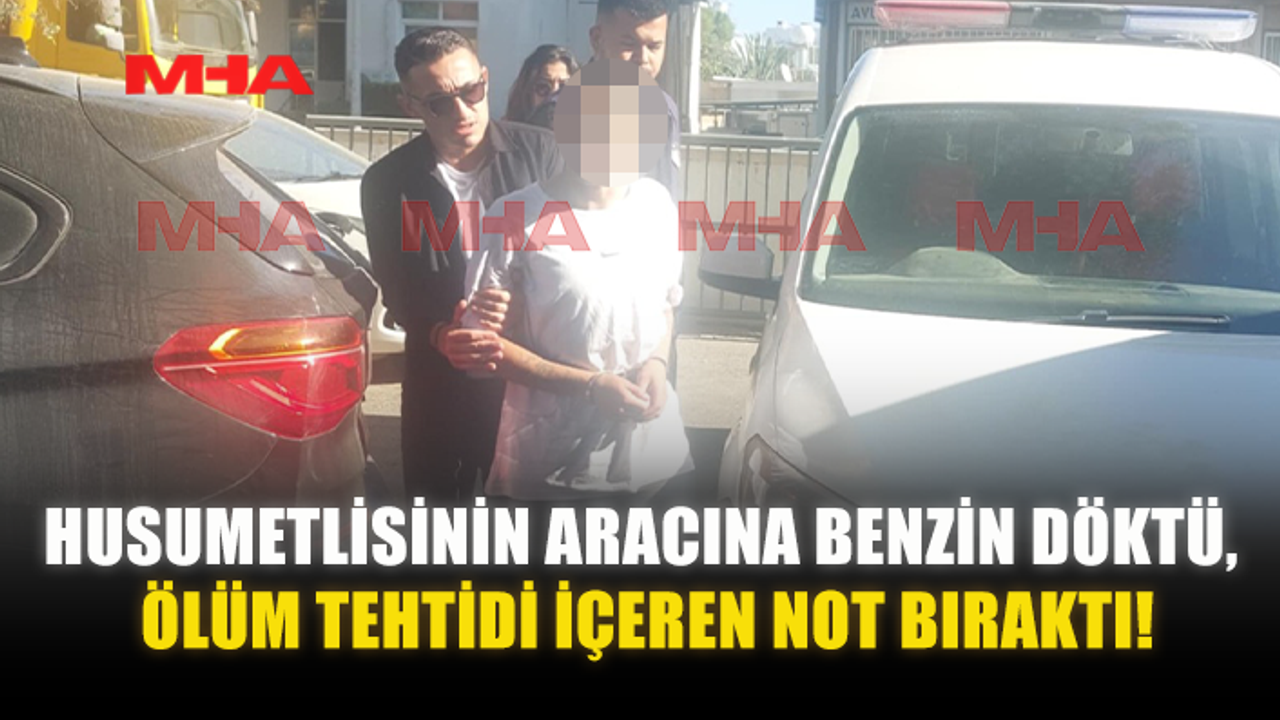 HUSUMETLİSİNİN ARACINA BENZİN DÖKTÜ‚ ÖLÜMLE TEHDİT ETTİ