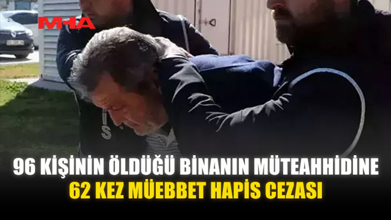 96 KİŞİNİN ÖLÜMÜNE NEDEN OLAN MÜTEAHHİDE REKOR CEZA