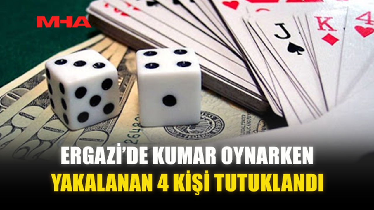ERGAZİ’DE KUMAR OYNARKEN YAKALANAN 4 KİŞİ TUTUKLANDI
