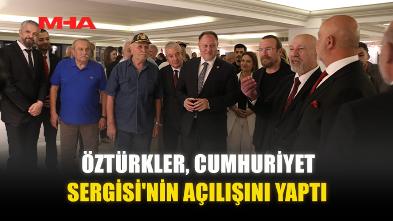 ÖZTÜRKLER, CUMHURİYET SERGİSİ'NİN AÇILIŞINI YAPTI