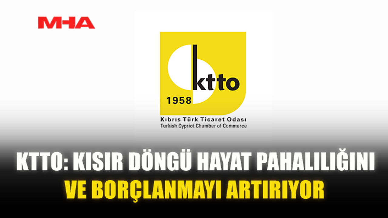 KTTO: KISIR DÖNGÜ HAYAT PAHALILIĞINI VE BORÇLANMAYI ARTIRIYOR
