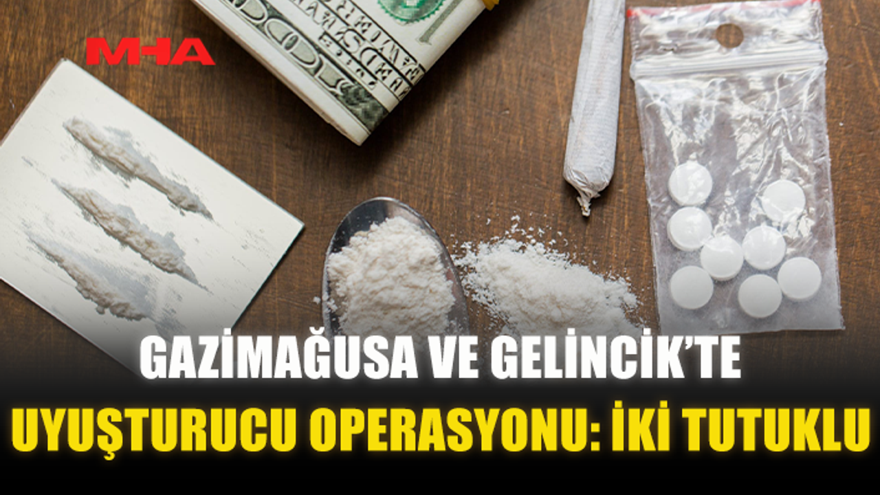 GAZİMAĞUSA VE GELİNCİK’TE UY*ŞTURUCU OPERASYONU: İKİ TUTUKLU