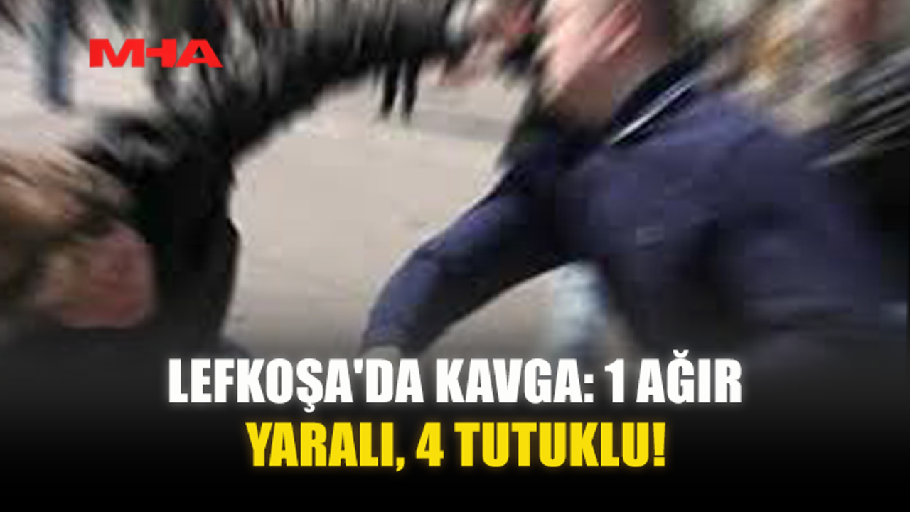 LEFKOŞA'DA KAVGA: 1 AĞIR YARALI‚ 4 TUTUKLU!