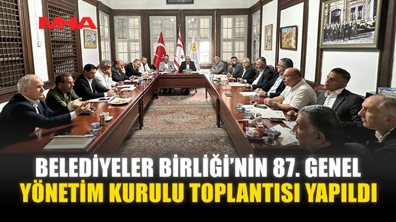 BELEDİYELER BİRLİĞİ’NİN 87. GENEL YÖNETİM KURULU TOPLANTISI YAPILDI