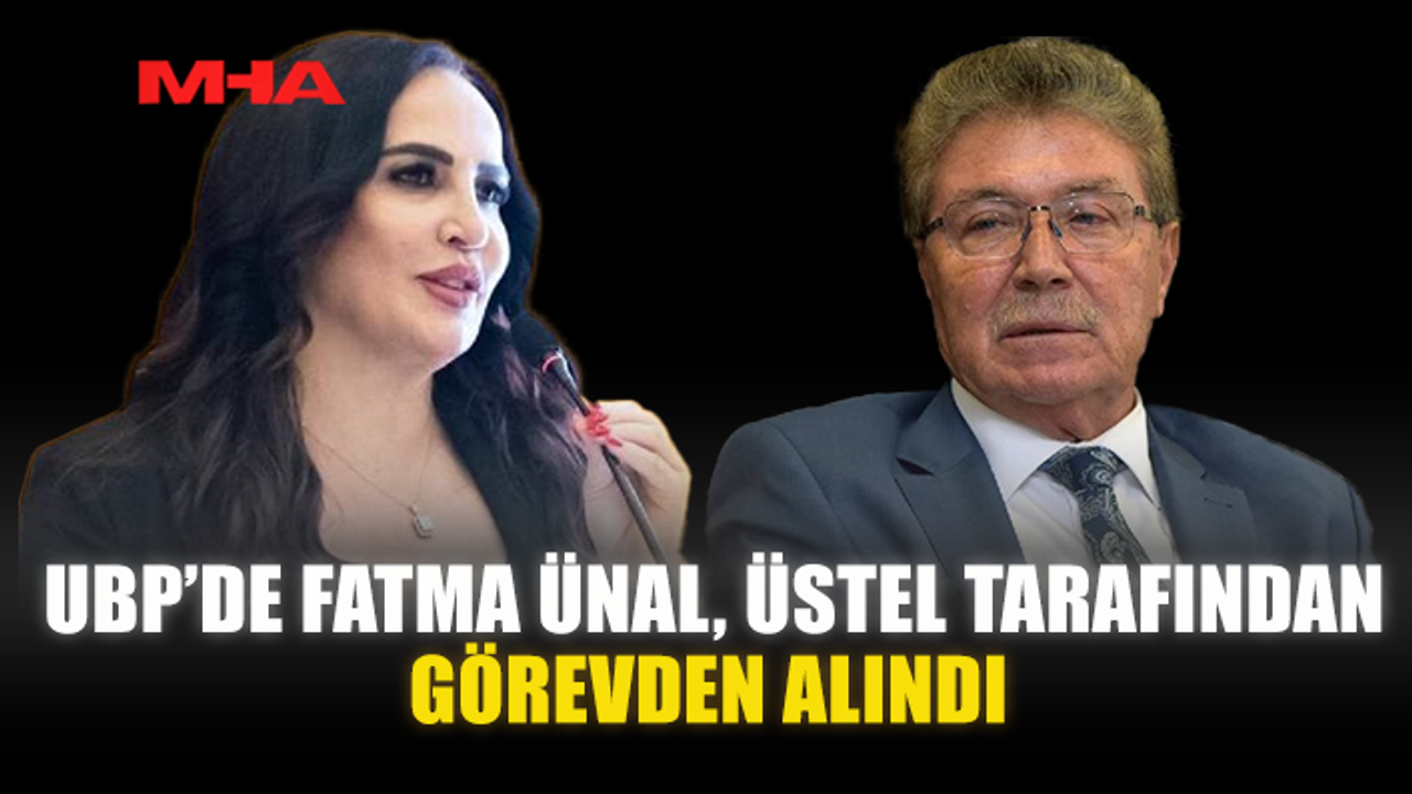 UBP’DE FATMA ÜNAL ÜSTEL TARAFINDAN GÖREVDEN ALINDI