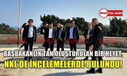 BAŞBAKANLIK'TAN OLUŞTURULAN BİR HEYET, NKL’DE İNCELEMELERDE BULUNDU!