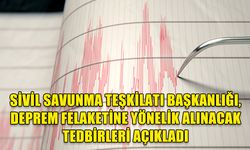 SİVİL SAVUNMA TEŞKİLATI BAŞKANLIĞI, DEPREM FELAKETİNE YÖNELİK ALINACAK TEDBİRLERİ AÇIKLADI