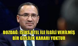 BOZDAĞ: İSİAS OTEL İLE İLGİLİ VERİLMİŞ BİR GİZLİLİK KARARI YOKTUR