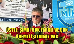 ÜSTEL: ŞİMDİ ÇOK FARKLI VE ÇOK ÖNEMLİ İŞLERİMİZ VAR