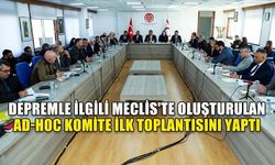 DEPREMLE İLGİLİ MECLİS'TE OLUŞTURULAN AD-HOC KOMİTE İLK TOPLANTISINI YAPTI