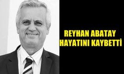REYHAN ABATAY HAYATINI KAYBETTİ