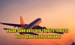 PAZAR GÜNÜ KKTC'DEN TÜRKİYE'YE AFETE ÖZEL 1 UÇAK SEFERİ PLANLANDI