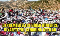 DEPREMZEDELERE GİDEN BİNLERCE KIYAFETİ YOL KENARINA ATTILAR