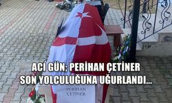PERİHAN ÇETİNER SON YOLCULUĞUNA UĞURLANDI